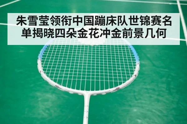朱雪莹领衔中国蹦床队世锦赛名单揭晓四朵金花冲金前景几何